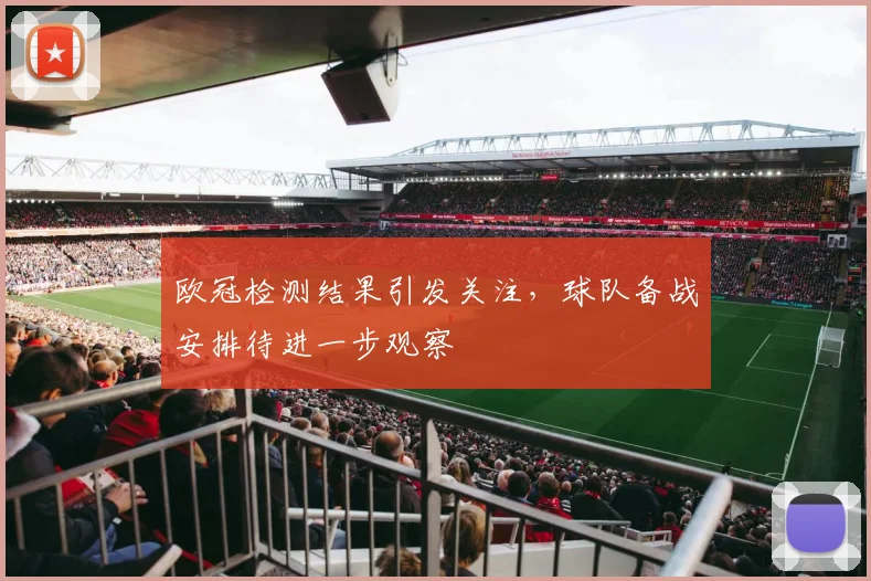 欧冠检测结果引发关注,球队备战安排待进一步观察