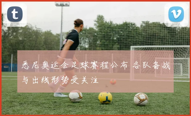 悉尼奥运会足球赛程公布 各队备战与出线形势受关注