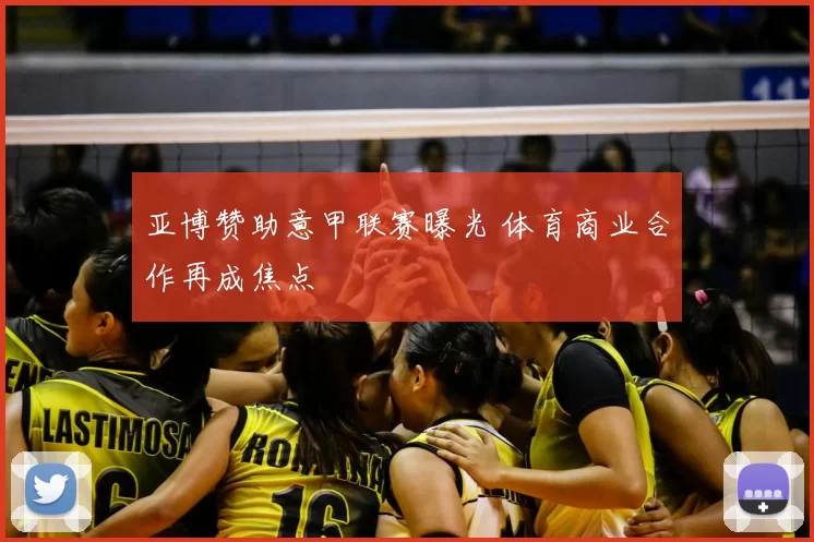 亚博赞助意甲联赛曝光 体育商业合作再成焦点