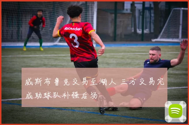 威斯布鲁克交易至湖人 三方交易完成助球队补强后场