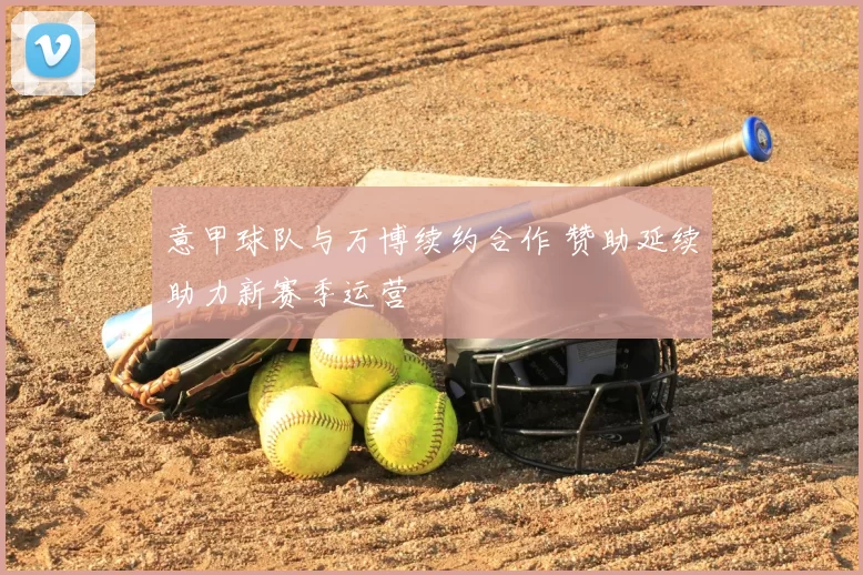 意甲球队与万博续约合作 赞助延续助力新赛季运营