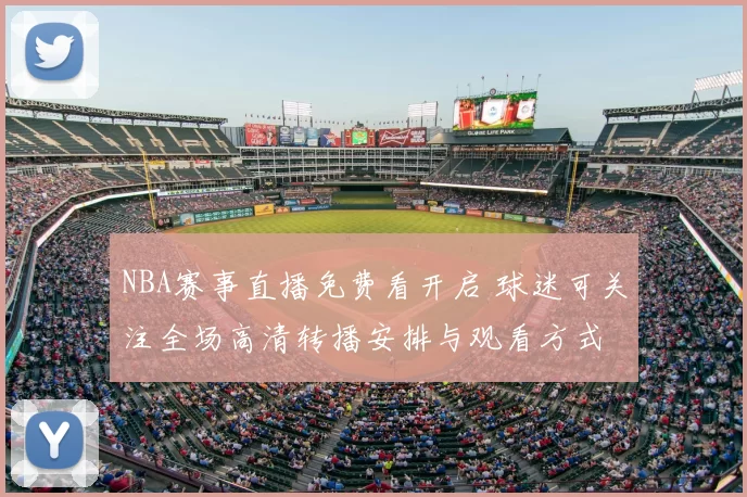 NBA赛事直播免费看开启 球迷可关注全场高清转播安排与观看方式
