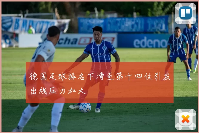 德国足球排名下滑至第十四位引发出线压力加大